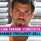 Can Yaman, Curiosità: Ecco Le Domande Frequenti Delle Fan!