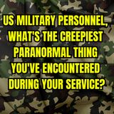 US Military Personnel, What's the Creepiest Paranormal thing you've Encountered during your Service?