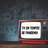 TV em tempos de pandemia