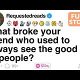 What broke your friend who used to always see the good in people_ [FULL STORY]