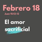Febrero 18- El Amor que Da la Vida: ¿Estás Listo para Este Sacrificio?