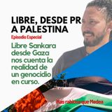 Libre, desde Puerto Rico a Palestina: Libre Sankara, desde Gaza, nos cuenta la realidad de un genocidio en curso.