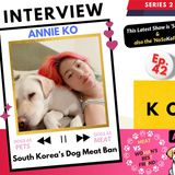 Ep. 42: Annie Ko (INTERVIEW) - "The Dog Meat Ban in South Korea & Dogs as Meat vs Dogs as Pets"
