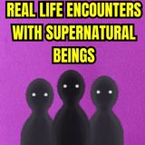 Real Life Encounters With Supernatural Beings