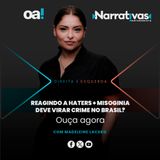 Reagindo a haters + Misoginia deve virar CRIME no Brasil? | Narrativas #588 Madeleine Lacsko