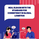 Neal Elbaum Sets the Standard for Consistency in Global Logistics