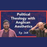Episode 268: Political Theology with Anglican Aesthestics