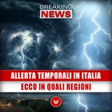 Allerta Temporali In Italia: Ecco In Quali Regioni!