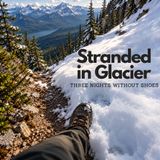 Three Nights Stranded in Glacier National Park Without Shoes | E267