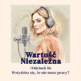 #06 Wstydzisz się że nie masz pracy?