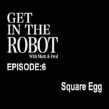 Episode 6 - Square Egg