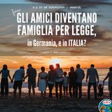 80 - UMANITA': Gli amici diventano famiglia per legge (forse), in Germania, e in Italia? Con Sveva Magaraggia