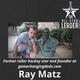 Episode 050 - Former Roller Hockey Star And Founder at Gamechangingdads.com Ray Matz