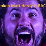 Broken Matt Hardy Is Back!