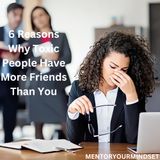 6 Reasons Why Toxic People Have More Friends Than You
