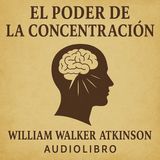 El Poder de la Concentración 🧠  William Walker Atkinson | Audiolibro Completo en Español