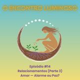 #14 – Relacionamentos (Parte 3): Amor — Alarme ou Paz?