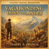 Vagabonding Down the Andes – Harry A. Franck | Classic South American Travel Adventure Audiobook Part 3