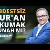 Kur'an'a Abdestsiz Dokunma ve Okuma Neden Caiz Değil   AHMET KURUCAN