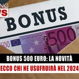 Bonus 500 Euro, La Novità: Ecco Chi Ne Usufruirà Nel 2024! 