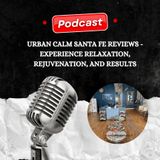 Urban Calm Santa Fe Reviews - Experience Relaxation, Rejuvenation, and Results