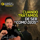 Cuando Tratamos de ser como Dios | La Torre de Babel