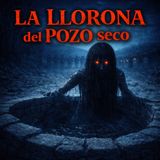 La Llorona  del Pozo Seco (Relato de Terror)