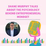 Shane Murphy Talks About The Psychology Behind Entrepreneurial Mindset