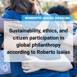 Sustainability, ethics, and citizen participation in global philanthropy according to Roberto Isaias