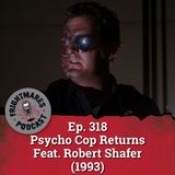 Ep. 318 - Psycho Cop Returns Feat. Robert Shafer (1993)