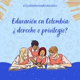 Educación en Colombia: ¿derecho o privilegio?