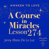 ACIM Lesson 274, Today belongs to love. Let me not fear, A Course in Miracles