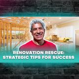 Episode 108 | Renovation Rescue: Strategic Tips for Success 
