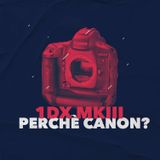 1DX MKIII - Perchè Canon?