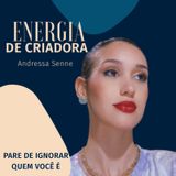 Episode 2 - Energia De Criadora - Pare de ignorar quem você é