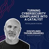 Turning Cybersecurity Compliance into a Catalyst with Jason Young