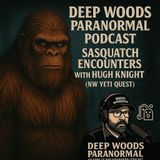 🦶 Deep Woods Paranormal Podcast – Sasquatch Encounters with Hugh Knight (NW Yeti Quest) 🦶