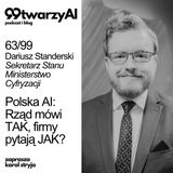 63/99 - Polska AI: Rząd mówi TAK, firmy pytają JAK? Dariusz Standerski, Ministerstwo Cyfryzacji