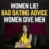 Women Lie! Bad Dating Advice Women Give Men