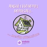Ep. 5 - Perché l'economia domestica merita attenzione oggi
