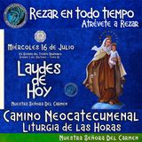 LAUDES DE HOY MIÉRCOLES 16 DE JULIO 2025. CAMINO NEOCATECUMENLA. LITURGIA DE LAS HORAS. NUESTRA SEÑORA DEL CARMEN.