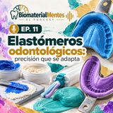 🦷🧬 EP. 11 | Elastómeros odontológicos: precisión que se adapta