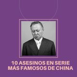 Estos son los 10 Asesinos en SERIE más FAMOSOS de China