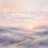 Roadblocks Are Not Verdicts