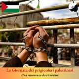 La Giornata dei prigionieri palestinesi, una ricorrenza da ricordare