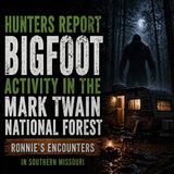 BIGFOOT ACTIVITY UNFOLDS AT OUR HUNTING CAMPSITE IN THE MARK TWAIN NATIONAL FOREST IN MISSOURI