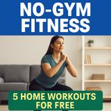 No-Gym Fitness: 5 Free Home Workouts Anyone Can Do
