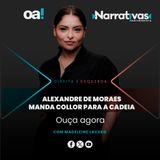 Alexandre de Moraes manda Collor para a cadeia | Narrativas #385 com Madeleine Lacsko