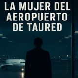 La Mujer del Aeropuerto que dice ser de Taured
