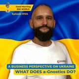 #104 A business perspective on Ukraine. What does a-Gnostics do?